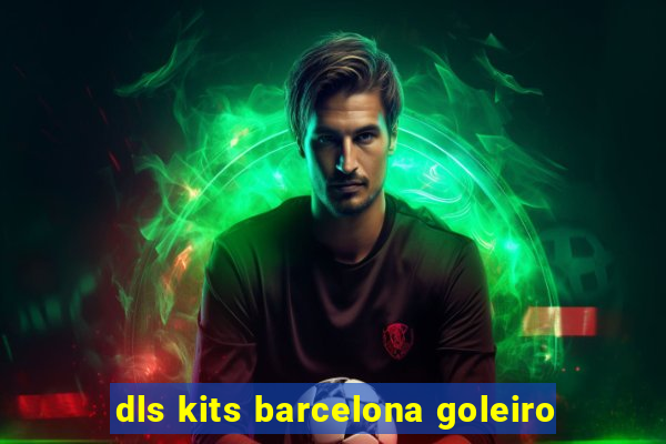 dls kits barcelona goleiro